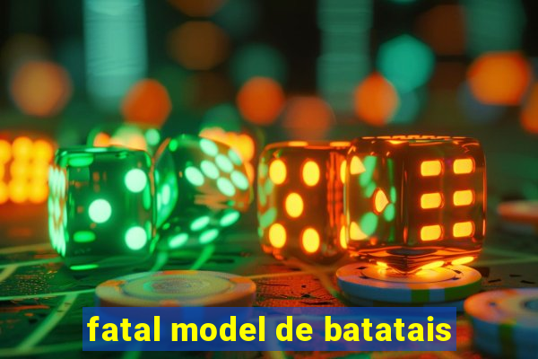 fatal model de batatais